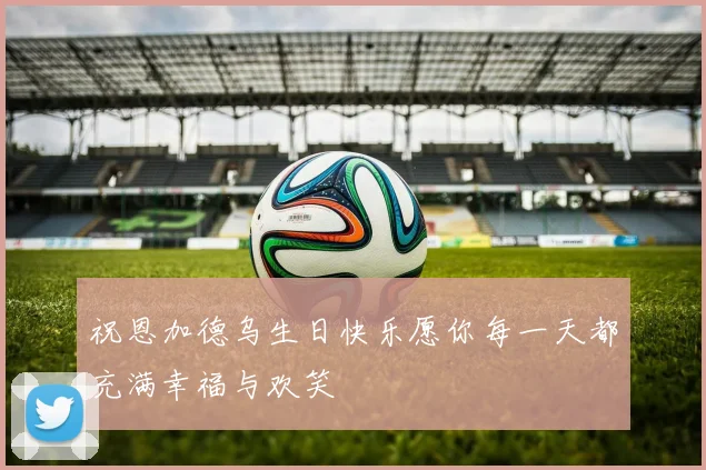 祝恩加德乌生日快乐愿你每一天都充满幸福与欢笑